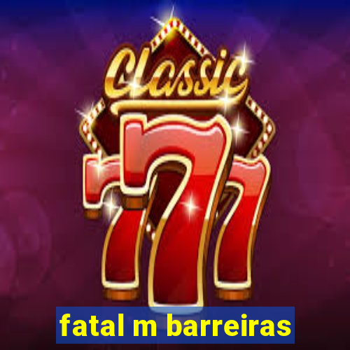 fatal m barreiras